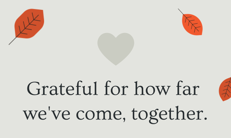 Grateful for how far we've come, together  